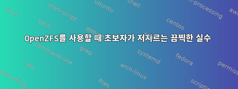 OpenZFS를 사용할 때 초보자가 저지르는 끔찍한 실수