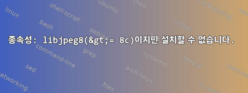 종속성: libjpeg8(&gt;= 8c)이지만 설치할 수 없습니다.