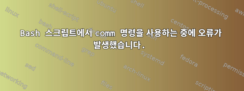 Bash 스크립트에서 comm 명령을 사용하는 중에 오류가 발생했습니다.