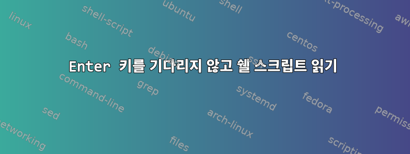 Enter 키를 기다리지 않고 쉘 스크립트 읽기