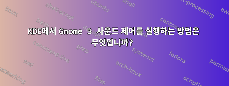 KDE에서 Gnome 3 사운드 제어를 실행하는 방법은 무엇입니까?