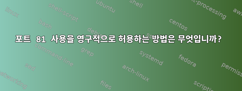 포트 81 사용을 영구적으로 허용하는 방법은 무엇입니까?