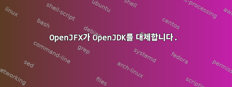 OpenJFX가 OpenJDK를 대체합니다.