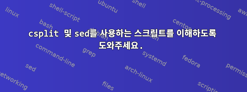 csplit 및 sed를 사용하는 스크립트를 이해하도록 도와주세요.