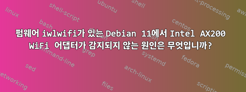 펌웨어 iwlwifi가 있는 Debian 11에서 Intel AX200 WiFi 어댑터가 감지되지 않는 원인은 무엇입니까?