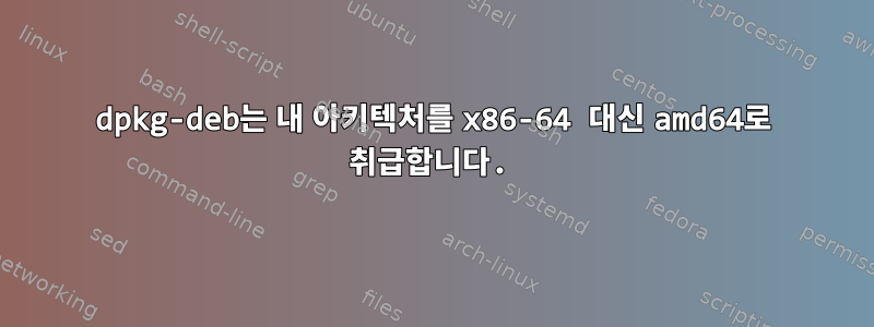 dpkg-deb는 내 아키텍처를 x86-64 대신 amd64로 취급합니다.