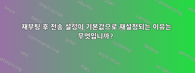 재부팅 후 전송 설정이 기본값으로 재설정되는 이유는 무엇입니까?