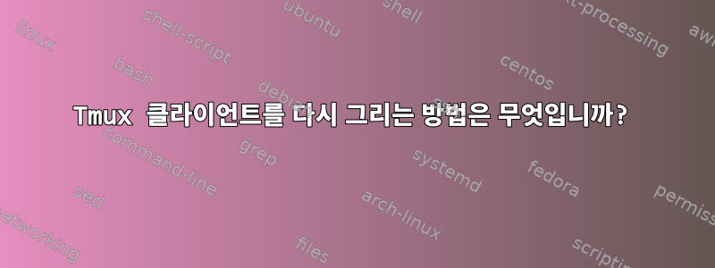 Tmux 클라이언트를 다시 그리는 방법은 무엇입니까?