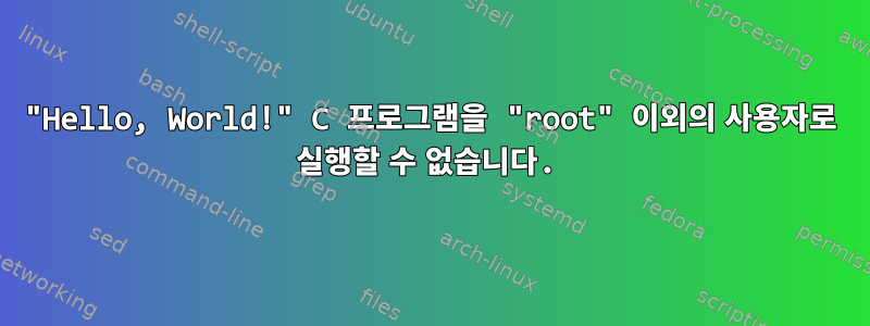 "Hello, World!" C 프로그램을 "root" 이외의 사용자로 실행할 수 없습니다.