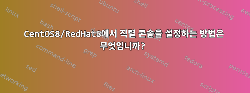 CentOS8/RedHat8에서 직렬 콘솔을 설정하는 방법은 무엇입니까?