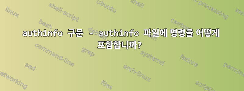 authinfo 구문 - authinfo 파일에 명령을 어떻게 포함합니까?