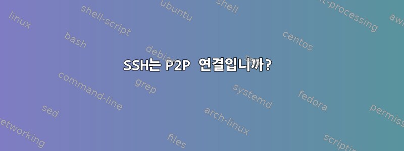 SSH는 P2P 연결입니까?