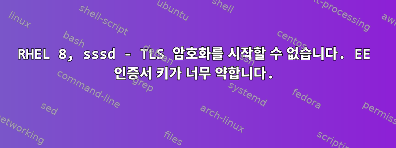 RHEL 8, sssd - TLS 암호화를 시작할 수 없습니다. EE 인증서 키가 너무 약합니다.