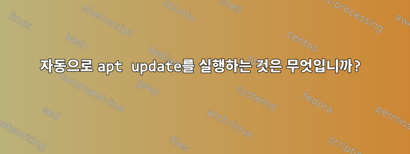 자동으로 apt update를 실행하는 것은 무엇입니까?