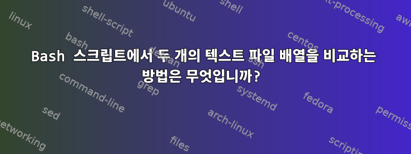 Bash 스크립트에서 두 개의 텍스트 파일 배열을 비교하는 방법은 무엇입니까?