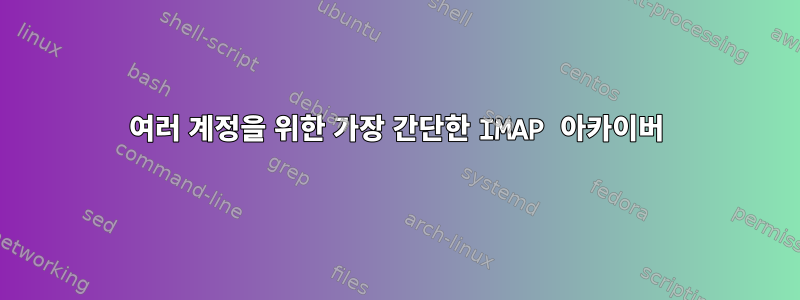 여러 계정을 위한 가장 간단한 IMAP 아카이버