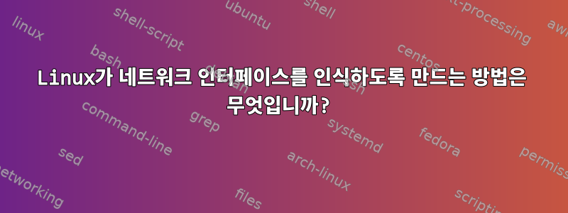 Linux가 네트워크 인터페이스를 인식하도록 만드는 방법은 무엇입니까?