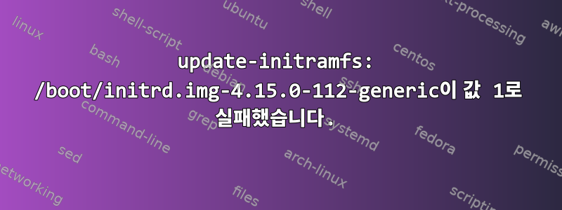 update-initramfs: /boot/initrd.img-4.15.0-112-generic이 값 1로 실패했습니다.