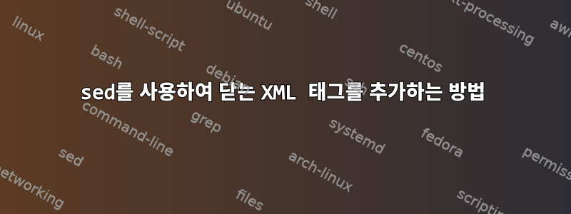 sed를 사용하여 닫는 XML 태그를 추가하는 방법