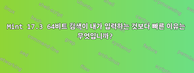 Mint 17.3 64비트 검색이 내가 입력하는 것보다 빠른 이유는 무엇입니까?