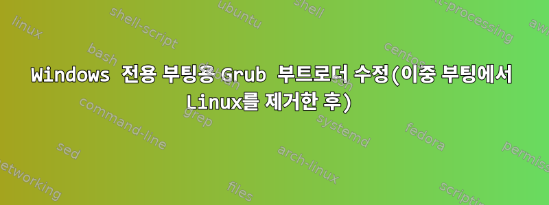 Windows 전용 부팅용 Grub 부트로더 수정(이중 부팅에서 Linux를 제거한 후)