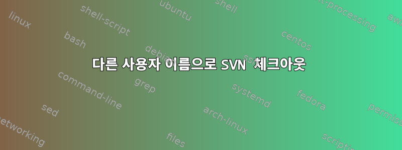 다른 사용자 이름으로 SVN 체크아웃