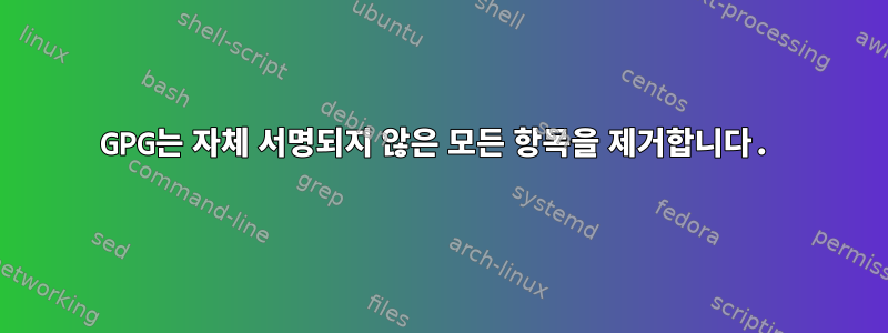 GPG는 자체 서명되지 않은 모든 항목을 제거합니다.