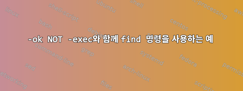 -ok NOT -exec와 함께 find 명령을 사용하는 예