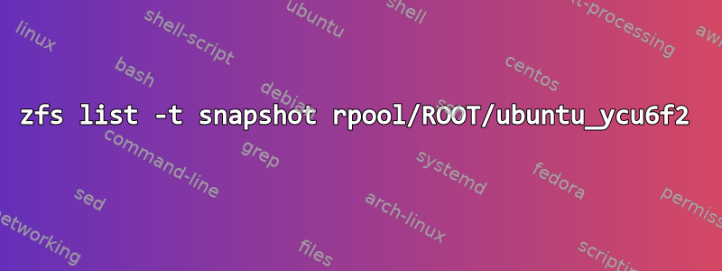 zfs list -t snapshot rpool/ROOT/ubuntu_ycu6f2