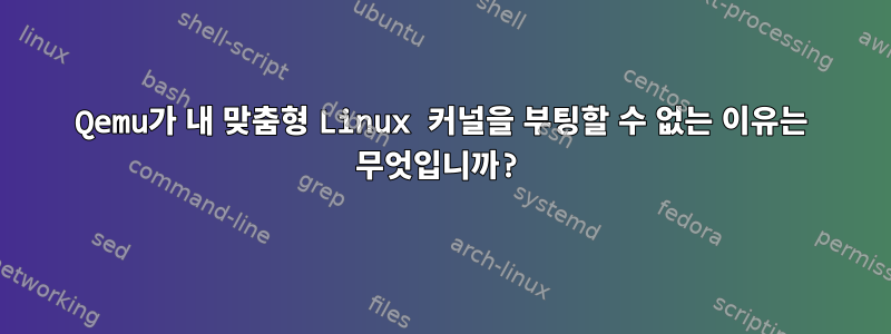 Qemu가 내 맞춤형 Linux 커널을 부팅할 수 없는 이유는 무엇입니까?