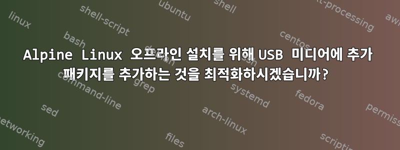 Alpine Linux 오프라인 설치를 위해 USB 미디어에 추가 패키지를 추가하는 것을 최적화하시겠습니까?