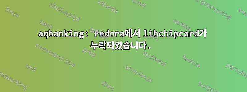 aqbanking: Fedora에서 libchipcard가 누락되었습니다.