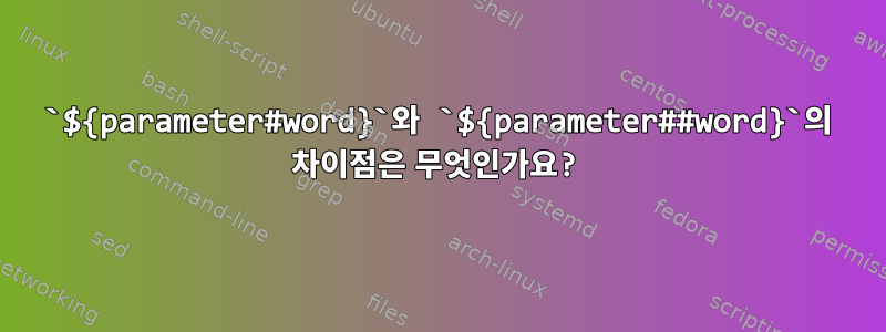 `${parameter#word}`와 `${parameter##word}`의 차이점은 무엇인가요?