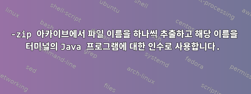 7-zip 아카이브에서 파일 이름을 하나씩 추출하고 해당 이름을 터미널의 Java 프로그램에 대한 인수로 사용합니다.