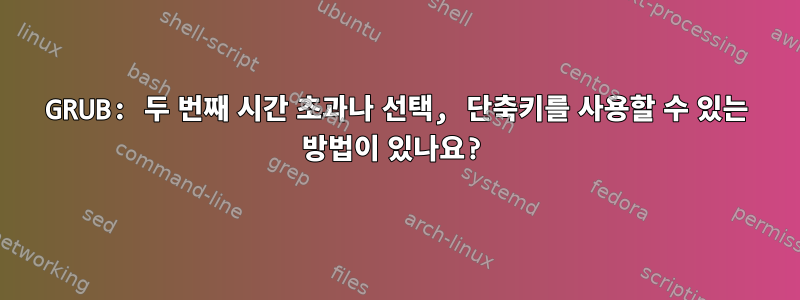 GRUB: 두 번째 시간 초과나 선택, 단축키를 사용할 수 있는 방법이 있나요?