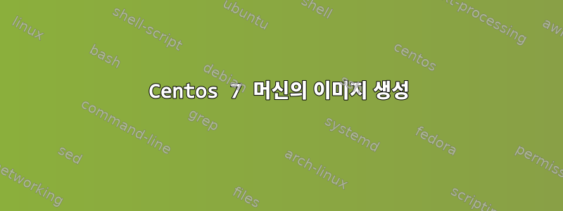 Centos 7 머신의 이미지 생성