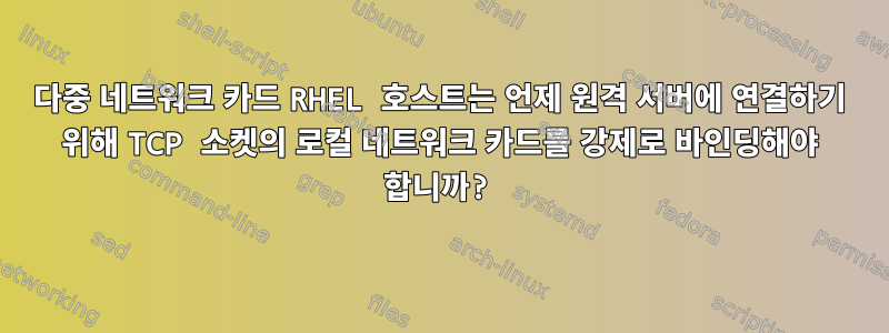 다중 네트워크 카드 RHEL 호스트는 언제 원격 서버에 연결하기 위해 TCP 소켓의 로컬 네트워크 카드를 강제로 바인딩해야 합니까?