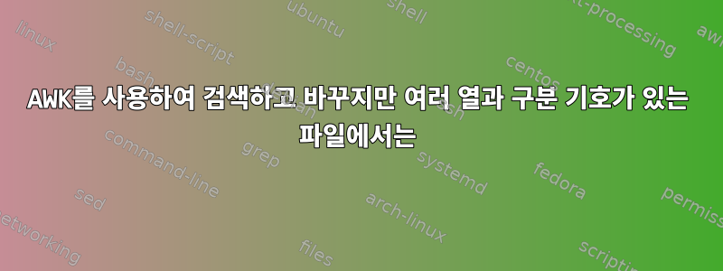 AWK를 사용하여 검색하고 바꾸지만 여러 열과 구분 기호가 있는 파일에서는