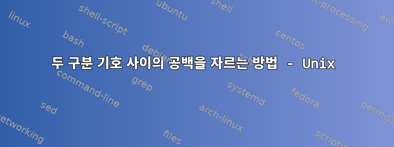 두 구분 기호 사이의 공백을 자르는 방법 - Unix