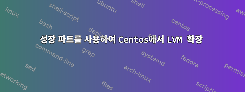 성장 파트를 사용하여 Centos에서 LVM 확장