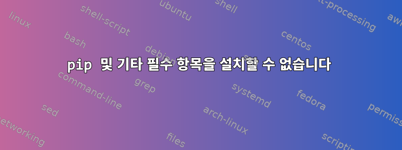 pip 및 기타 필수 항목을 설치할 수 없습니다