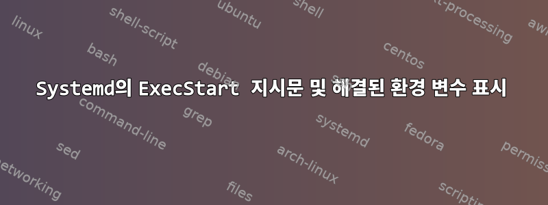 Systemd의 ExecStart 지시문 및 해결된 환경 변수 표시