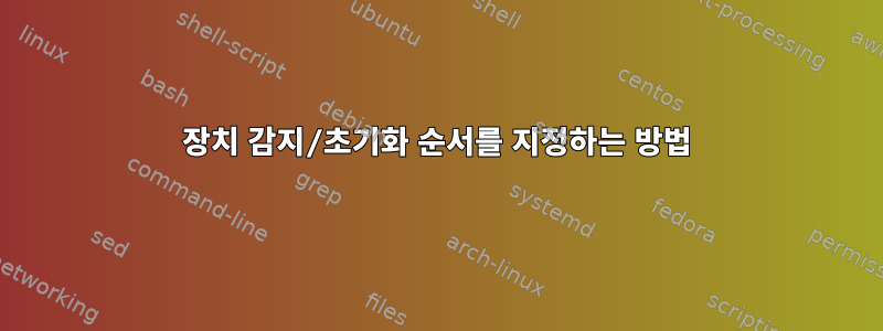 장치 감지/초기화 순서를 지정하는 방법