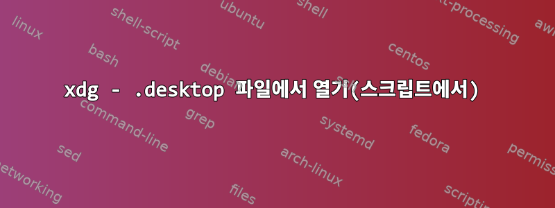 xdg - .desktop 파일에서 열기(스크립트에서)