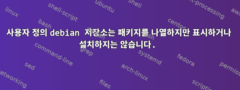 사용자 정의 debian 저장소는 패키지를 나열하지만 표시하거나 설치하지는 않습니다.