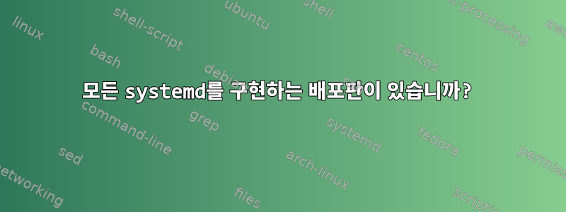 모든 systemd를 구현하는 배포판이 있습니까?