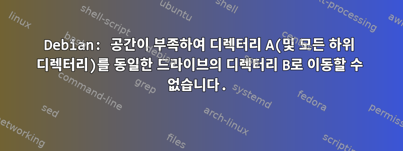 Debian: 공간이 부족하여 디렉터리 A(및 모든 하위 디렉터리)를 동일한 드라이브의 디렉터리 B로 이동할 수 없습니다.