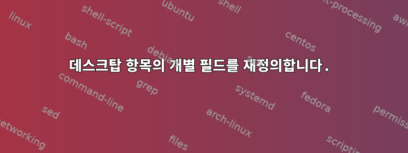 데스크탑 항목의 개별 필드를 재정의합니다.