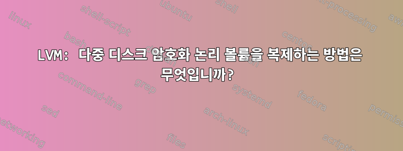 LVM: 다중 디스크 암호화 논리 볼륨을 복제하는 방법은 무엇입니까?