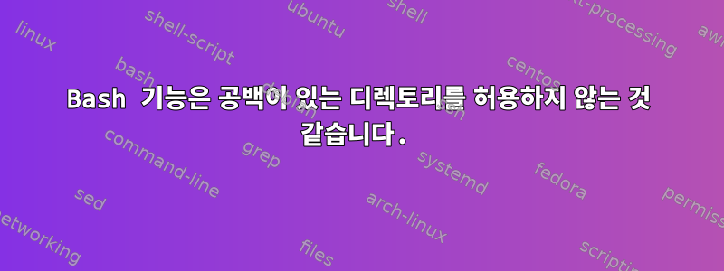 Bash 기능은 공백이 있는 디렉토리를 허용하지 않는 것 같습니다.